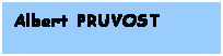 Zone de Texte: Albert PRUVOST
